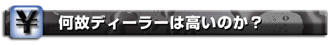 何故ディーラーは高いのか